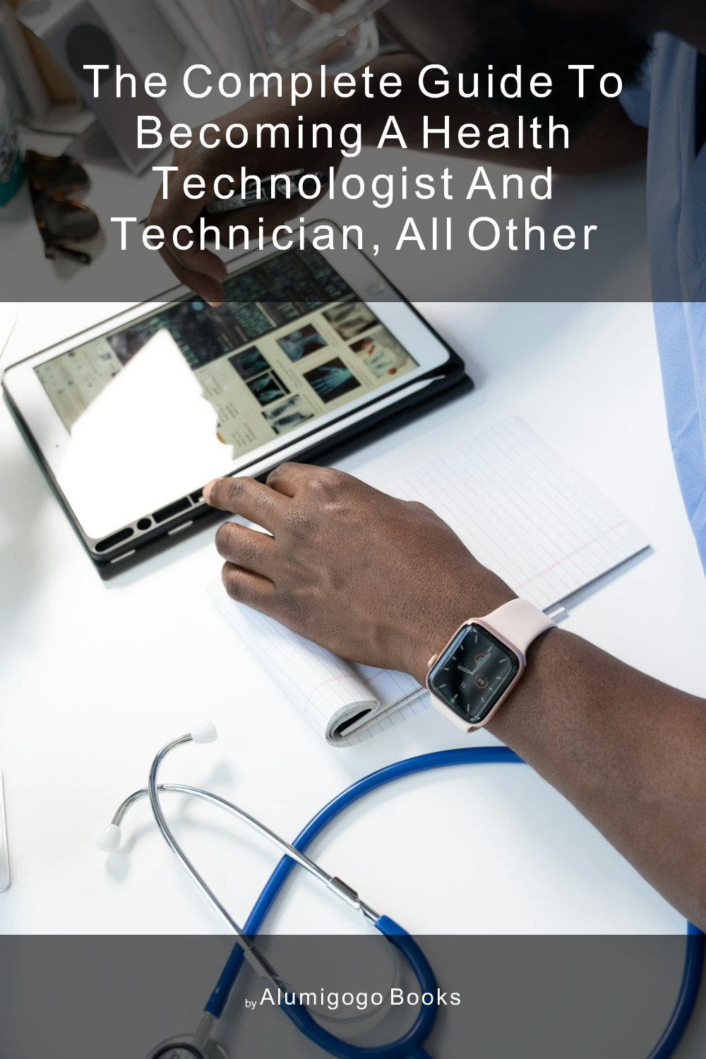 Cover of The Complete Guide to Becoming A Health Technologist and Technician, All Other