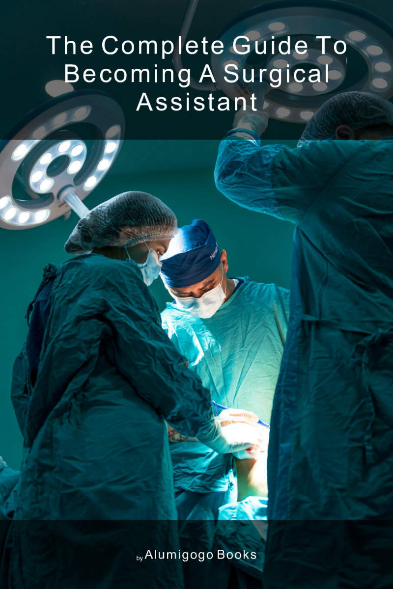 Cover of The Complete Guide to Becoming A Surgical Assistant