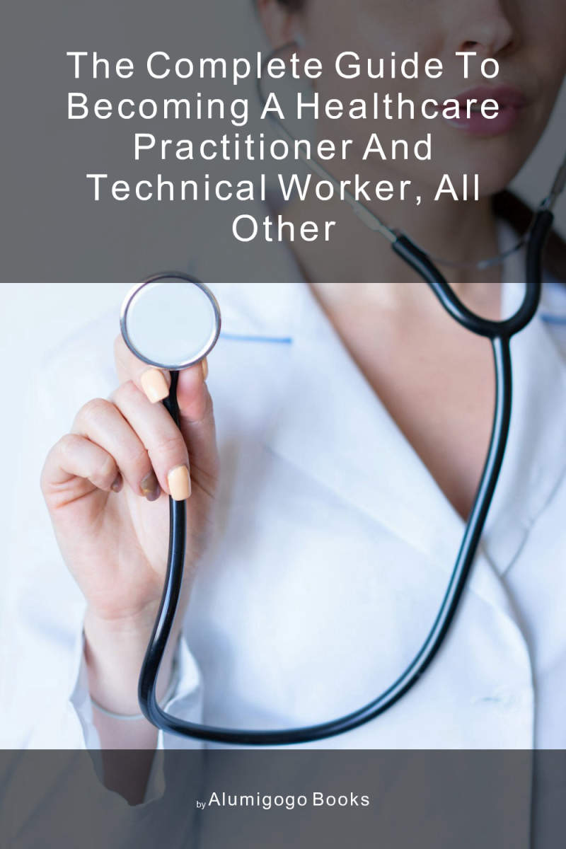 Cover of The Complete Guide to Becoming A Healthcare Practitioner and Technical Worker, All Other