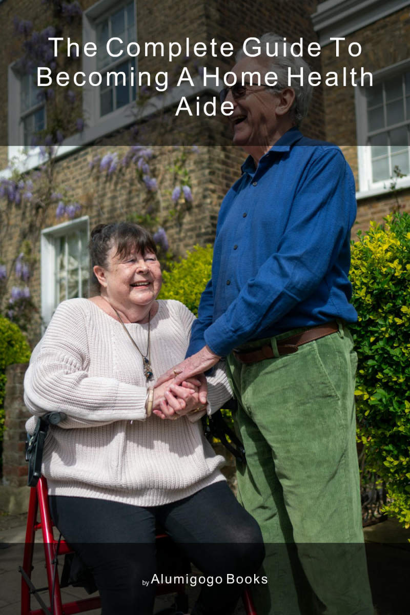 Cover of The Complete Guide to Becoming A Home Health Aide