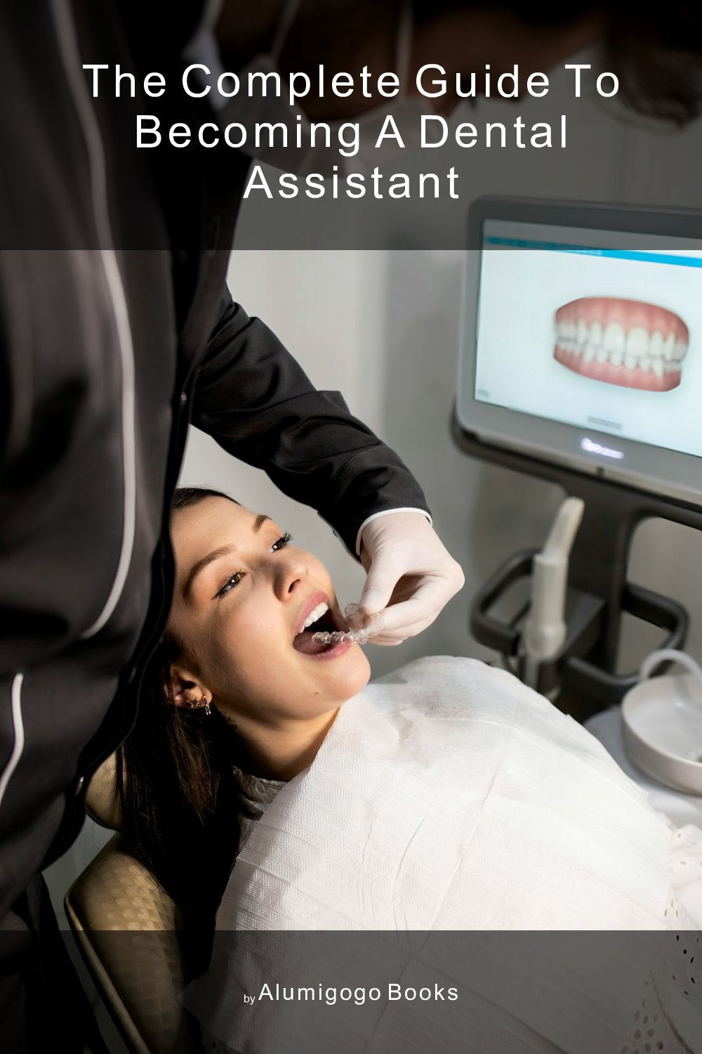 Cover of The Complete Guide to Becoming A Dental Assistant