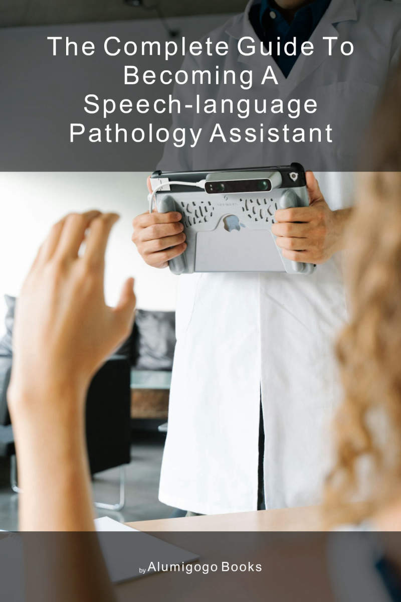 Cover of The Complete Guide to Becoming A Speech-Language Pathology Assistant