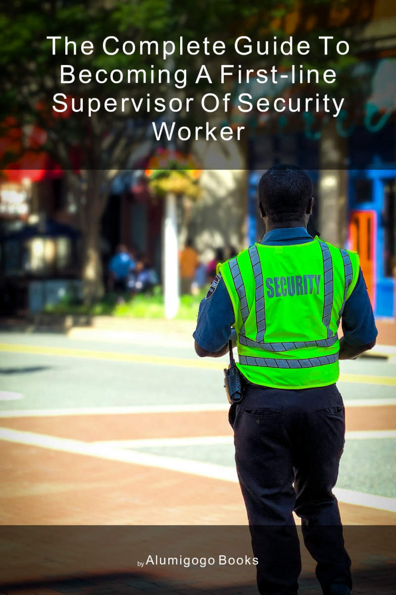 Cover of The Complete Guide to Becoming A First-Line Supervisor of Security Worker