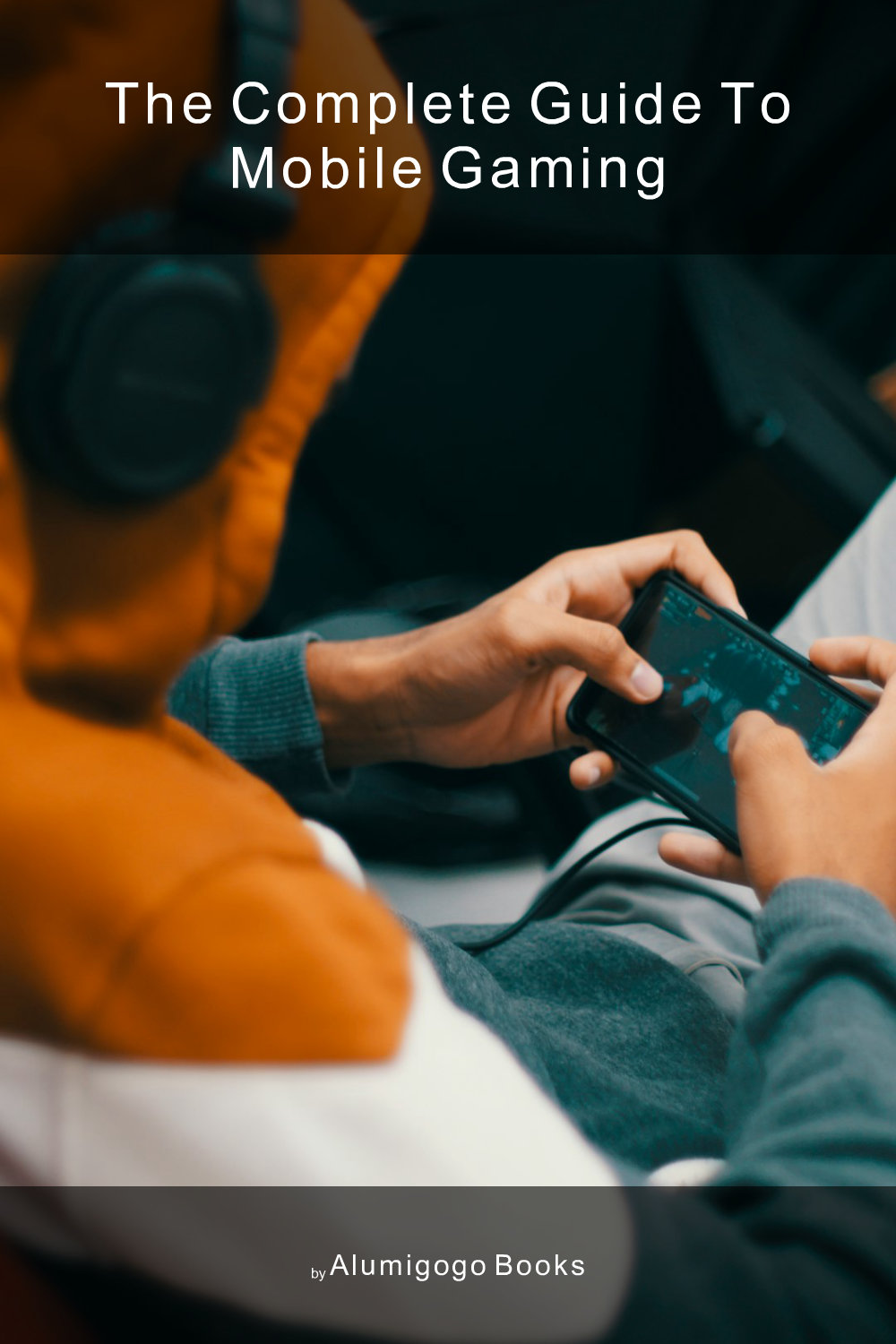 Cover of The Complete Guide to Mobile Gaming
