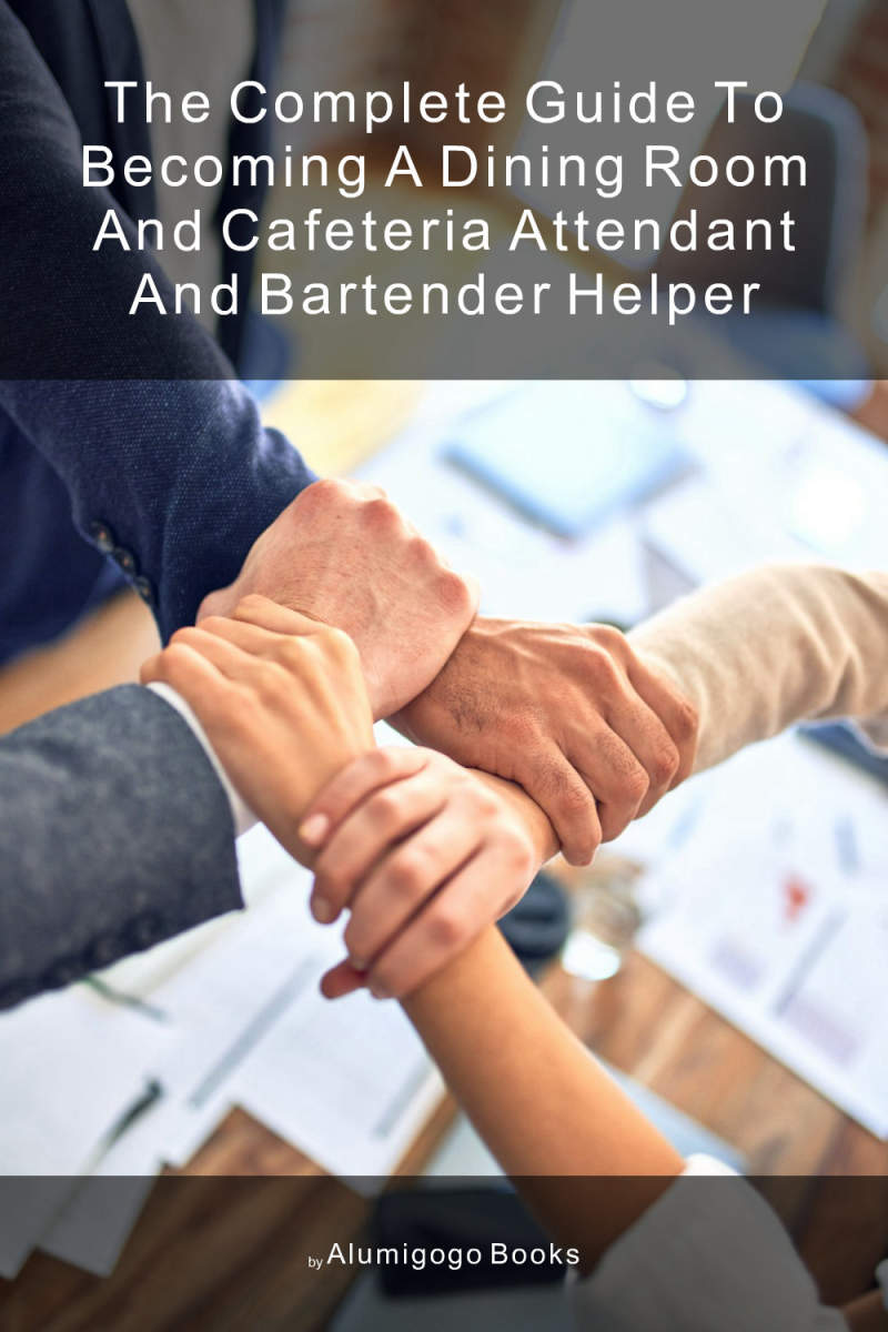 Cover of The Complete Guide to Becoming A Dining Room and Cafeteria Attendant and Bartender Helper