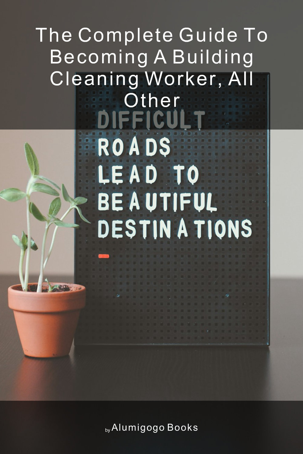 Cover of The Complete Guide to Becoming A Building Cleaning Worker, All Other