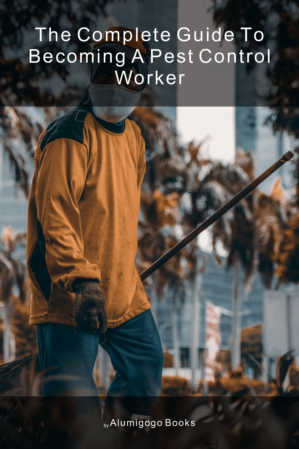 Cover of The Complete Guide to Becoming A Pest Control Worker