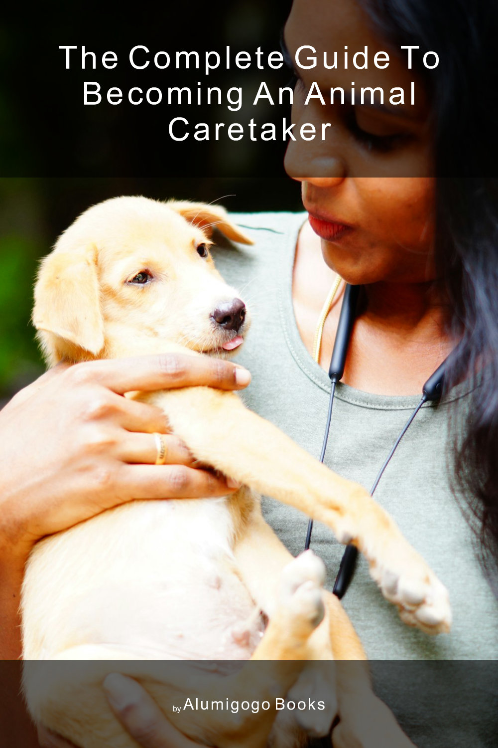 Cover of The Complete Guide to Becoming An Animal Caretaker