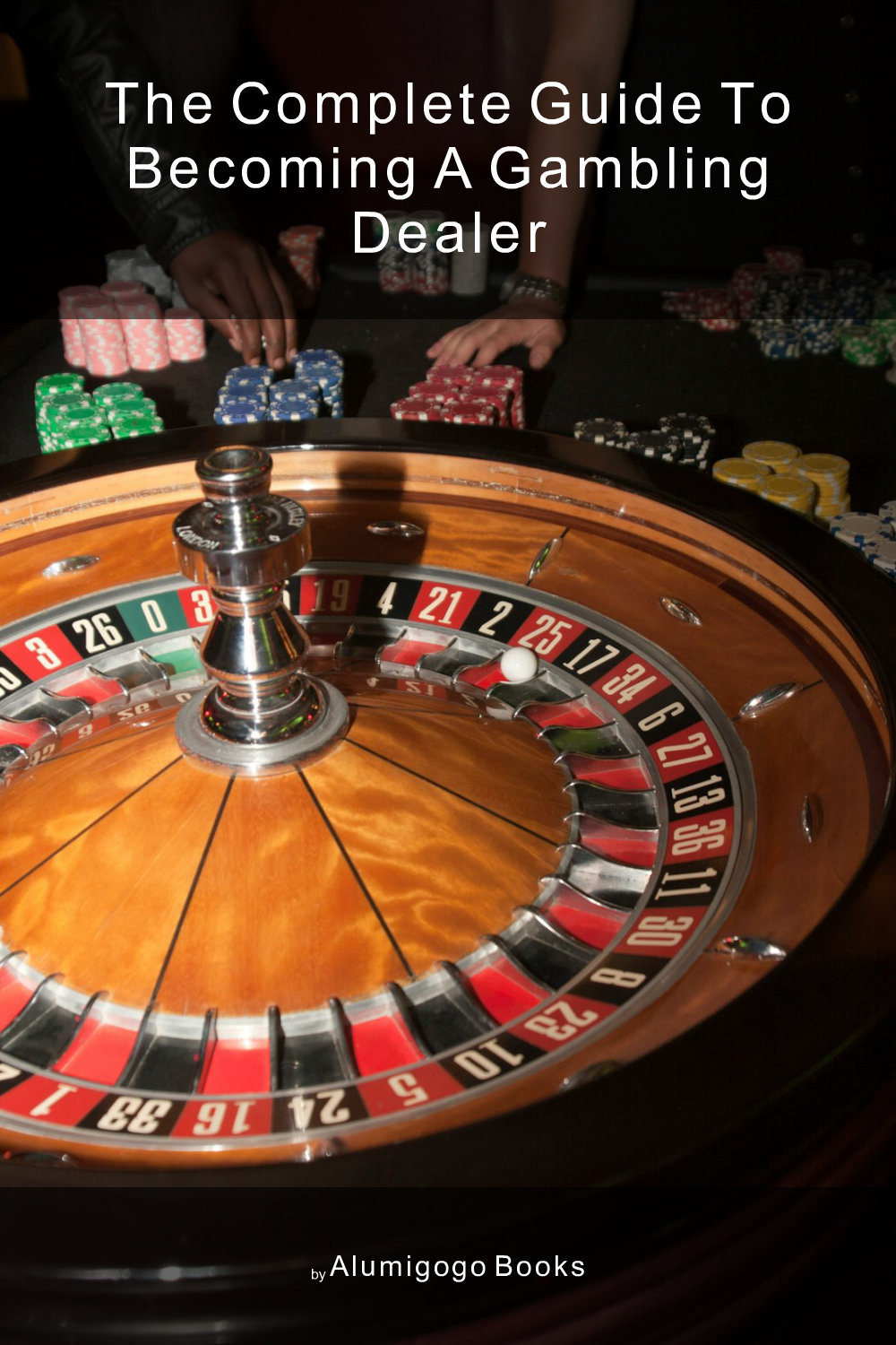 Cover of The Complete Guide to Becoming A Gambling Dealer