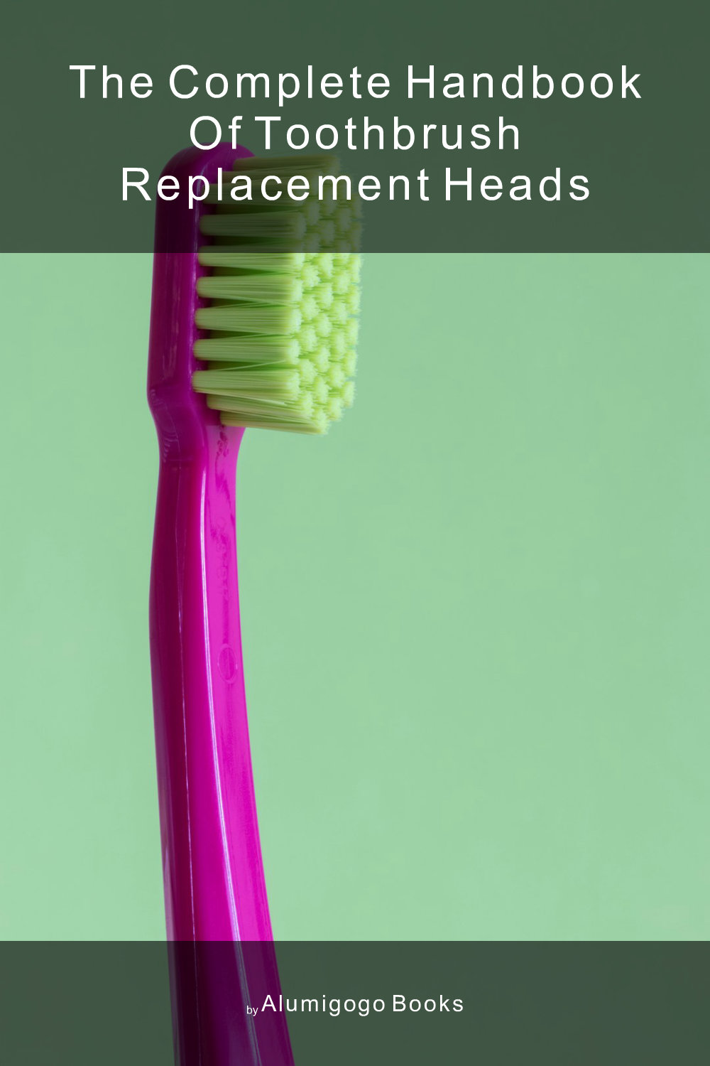 Cover of The Complete Handbook of Toothbrush Replacement Heads