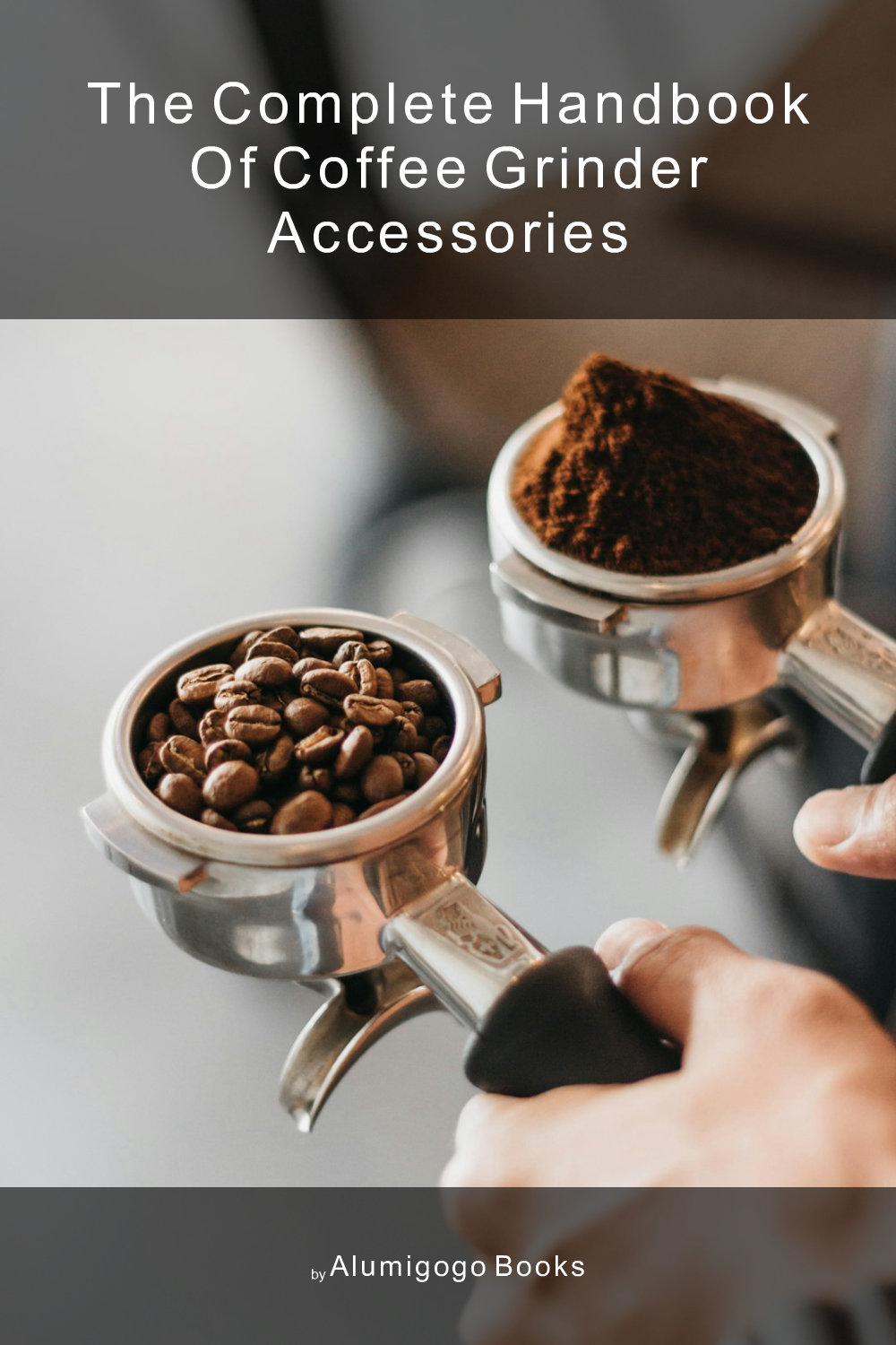 Cover of The Complete Handbook of Coffee Grinder Accessories