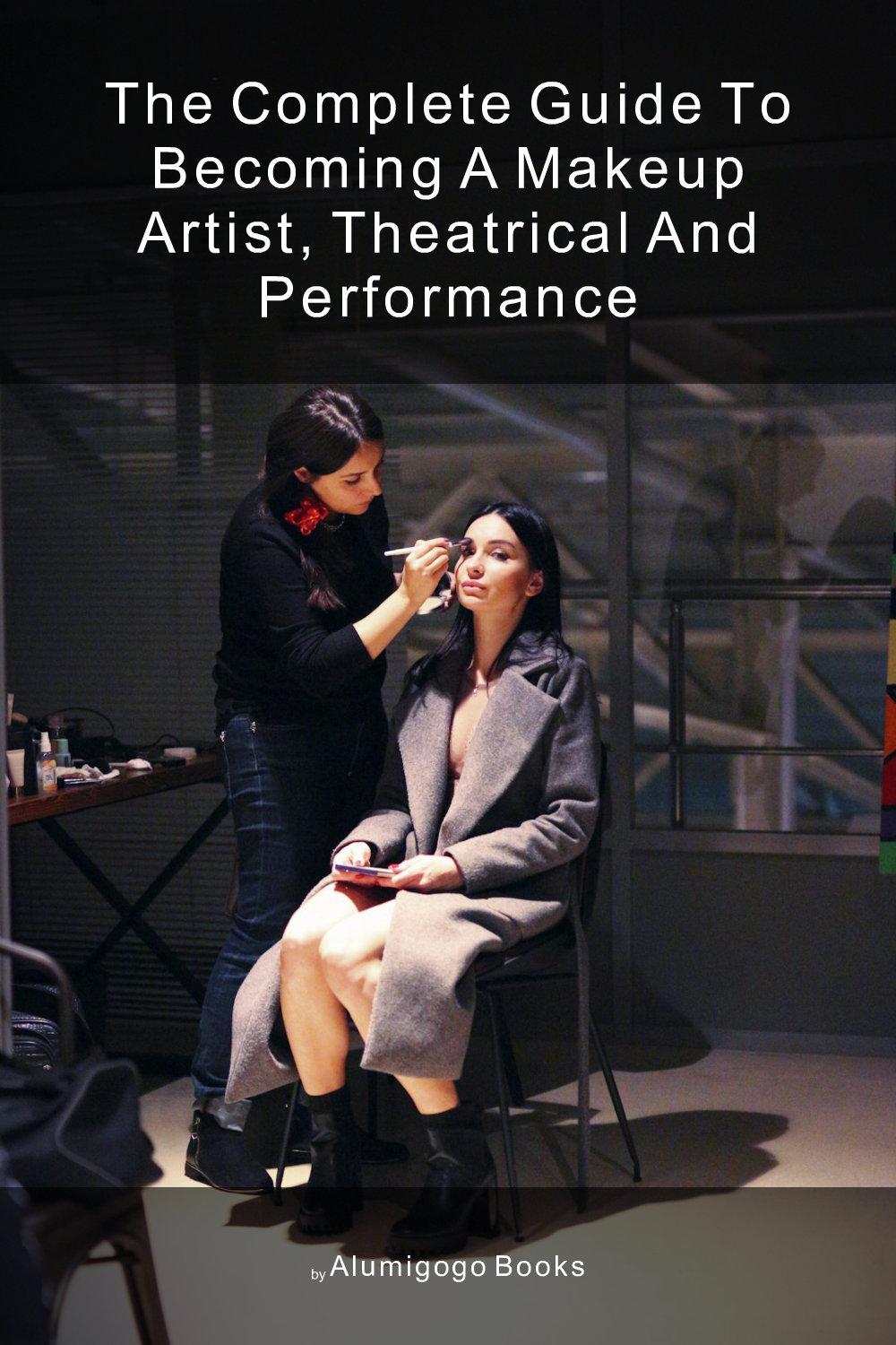 Cover of The Complete Guide to Becoming A Makeup Artist, Theatrical and Performance
