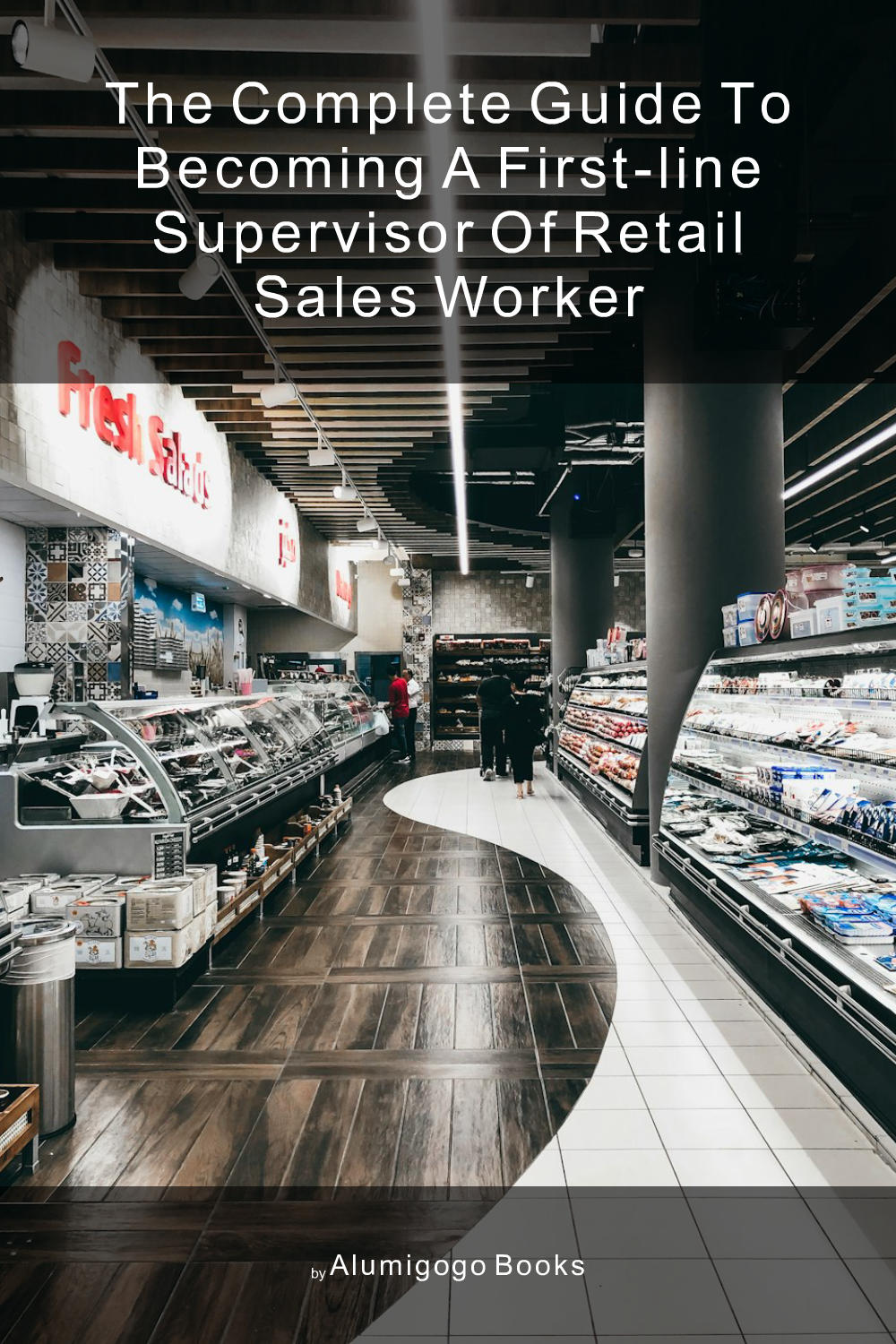 Cover of The Complete Guide to Becoming A First-Line Supervisor of Retail Sales Worker