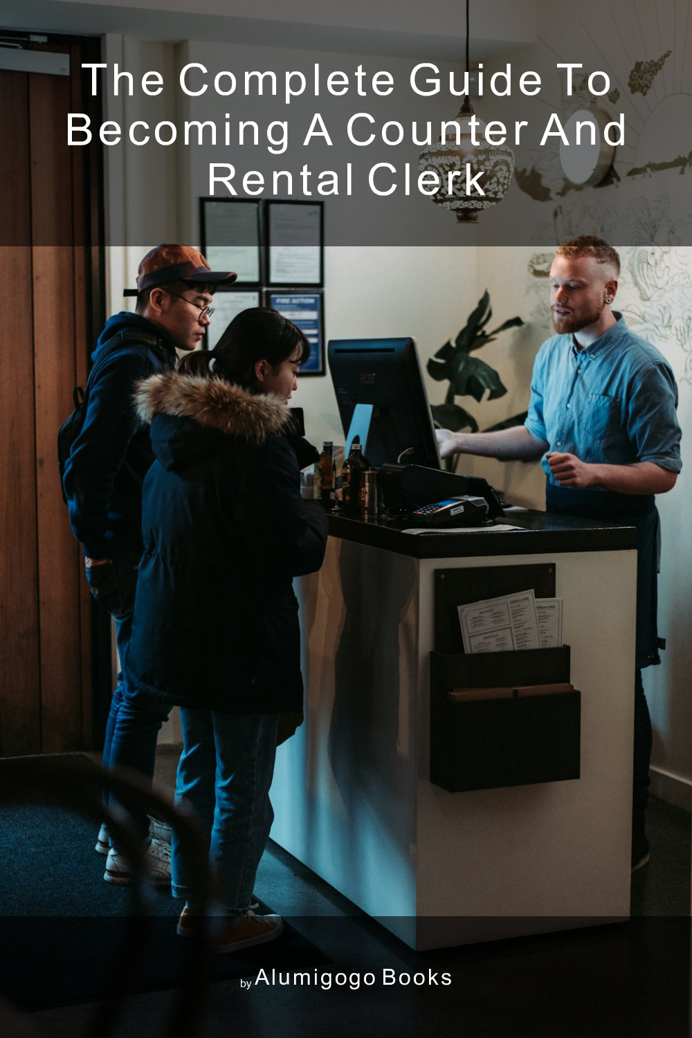 Cover of The Complete Guide to Becoming A Counter and Rental Clerk
