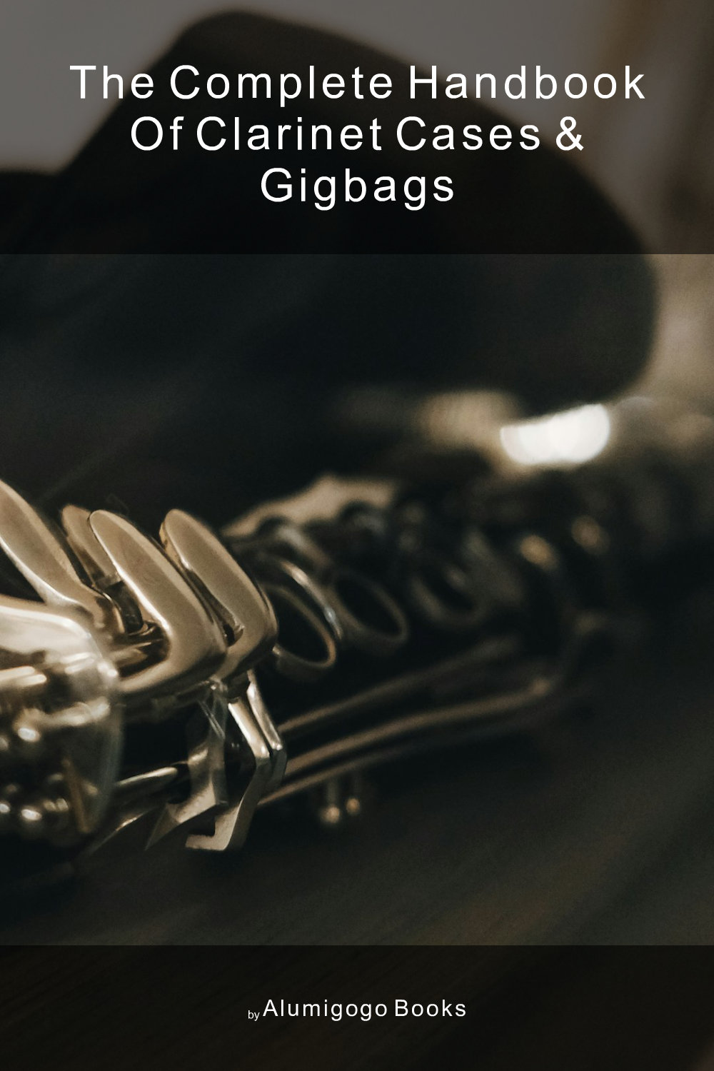 Cover of The Complete Handbook of Clarinet Cases & Gigbags