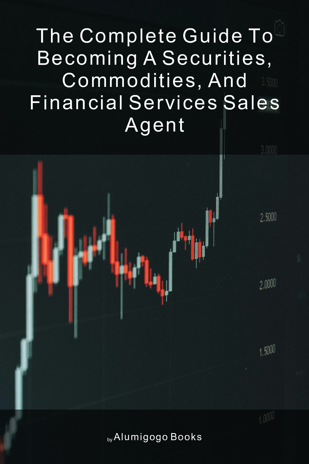 Cover of The Complete Guide to Becoming A Securities, Commodities, and Financial Services Sales Agent