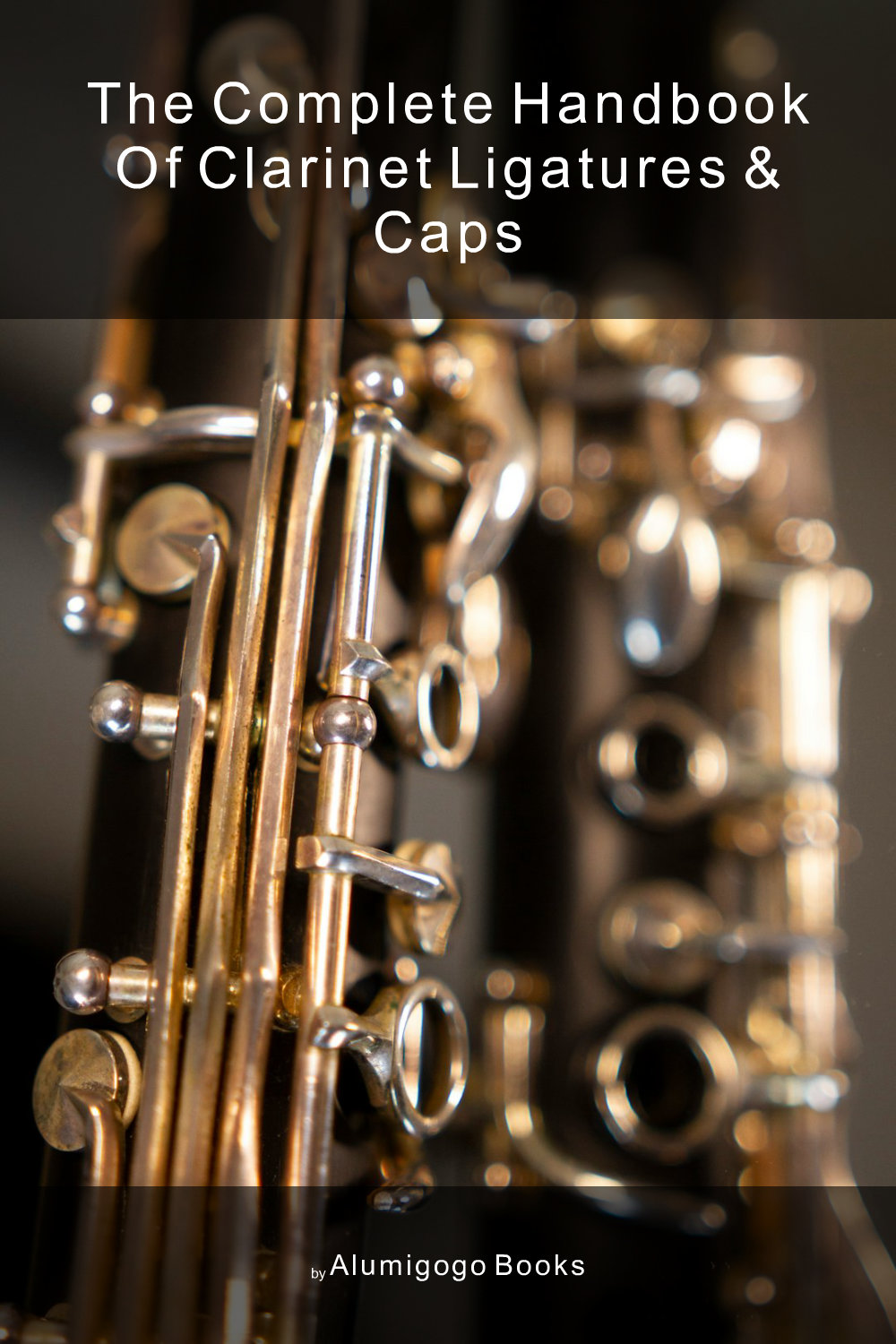 Cover of The Complete Handbook of Clarinet Ligatures & Caps