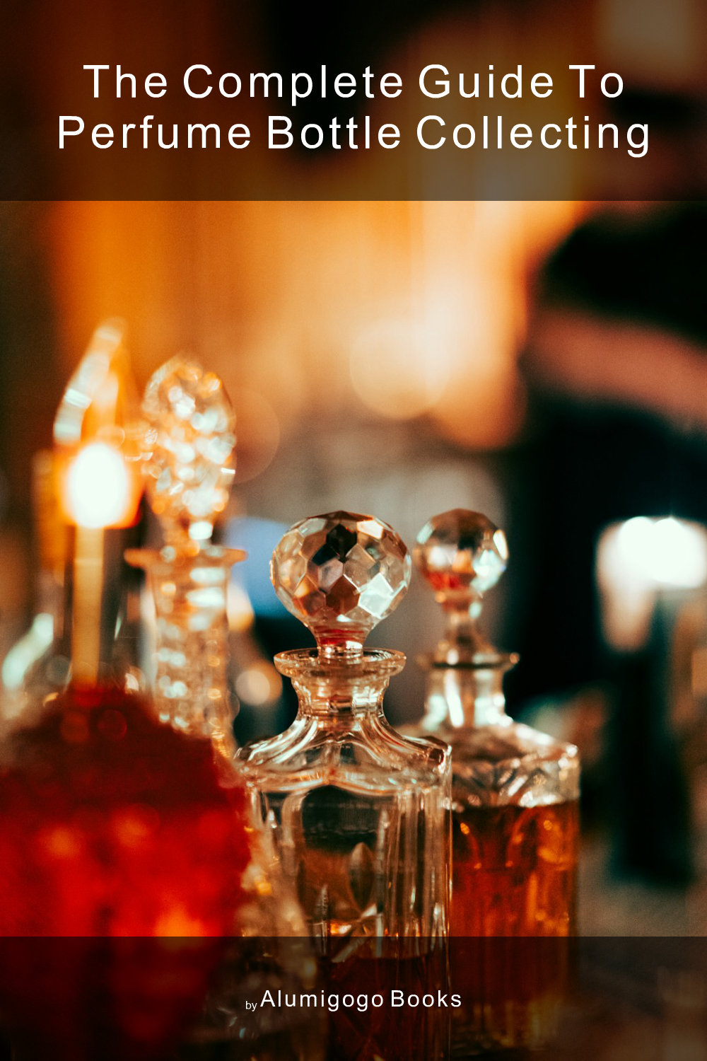 Cover of The Complete Guide to Perfume Bottle Collecting