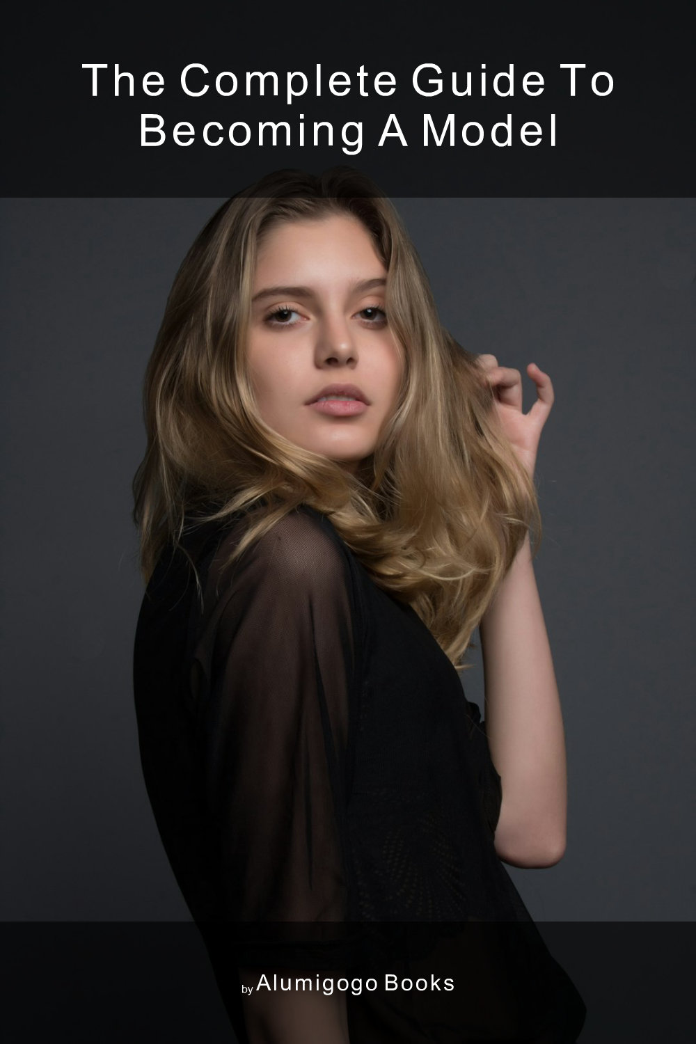 Cover of The Complete Guide to Becoming A Model
