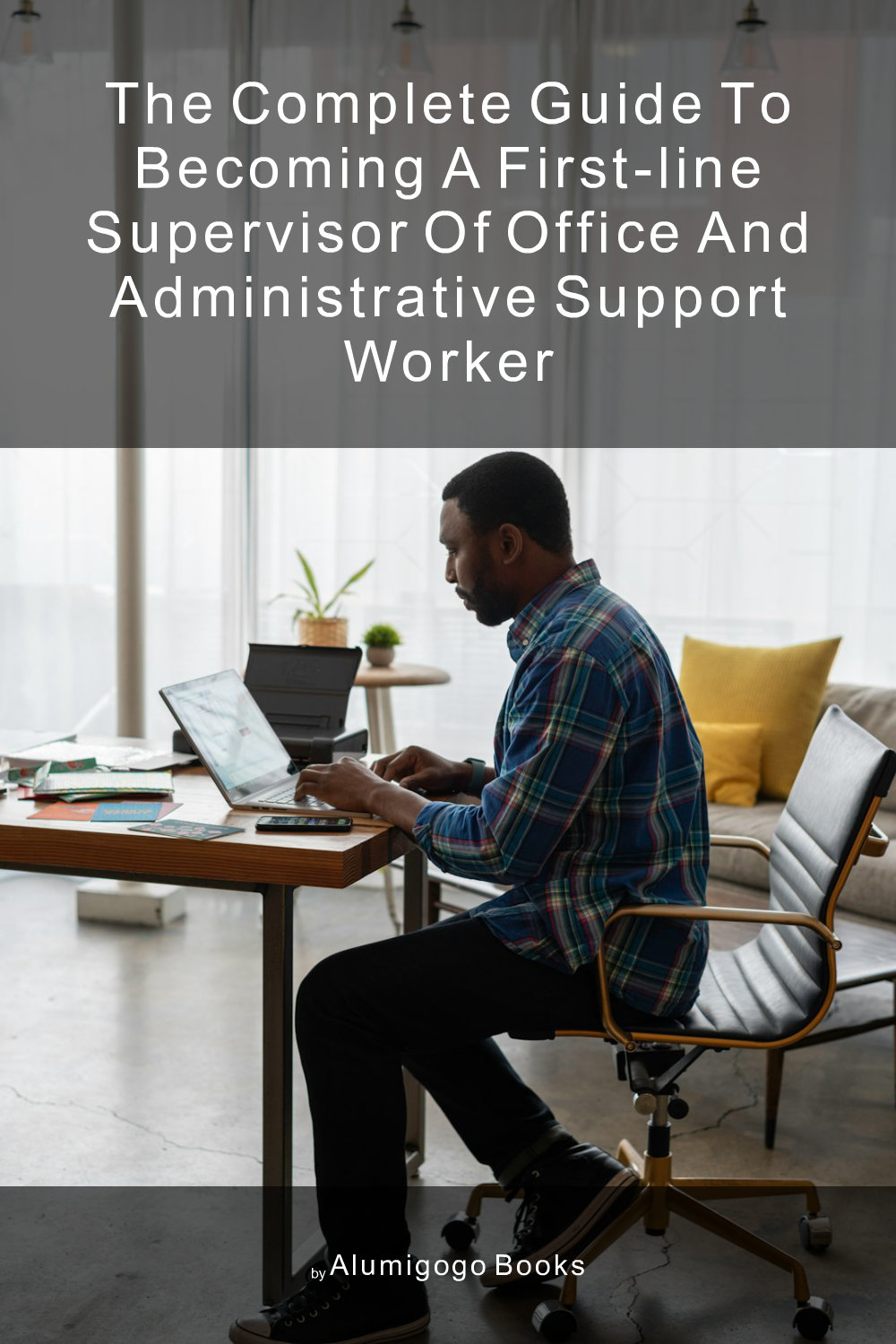 Cover of The Complete Guide to Becoming A First-Line Supervisor of Office and Administrative Support Worker