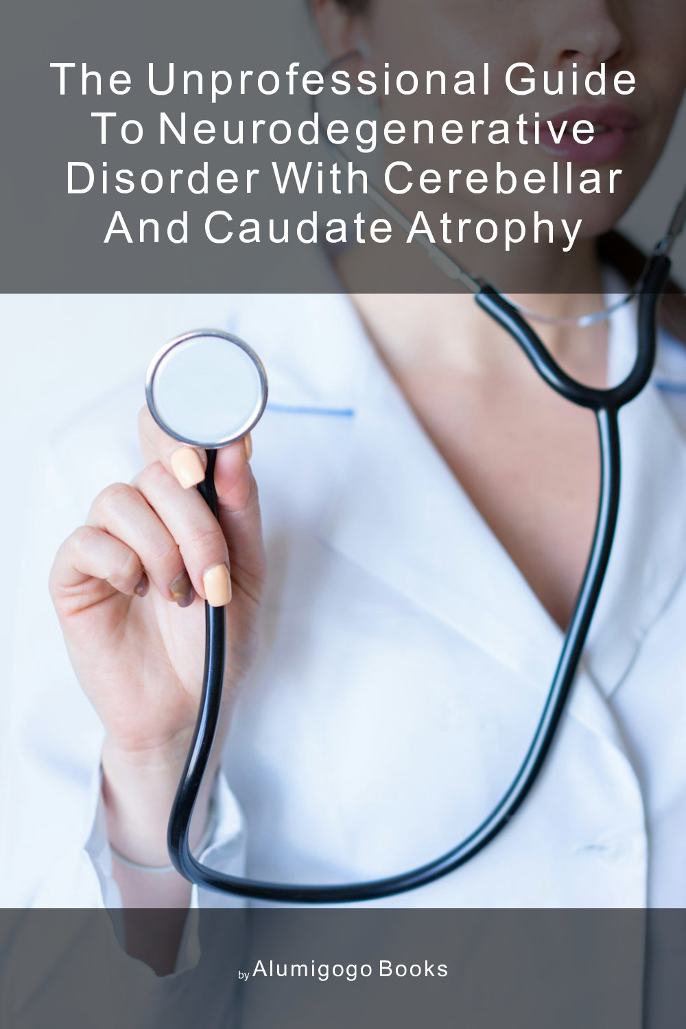 Cover of The Unprofessional Guide to neurodegenerative disorder with cerebellar and caudate atrophy