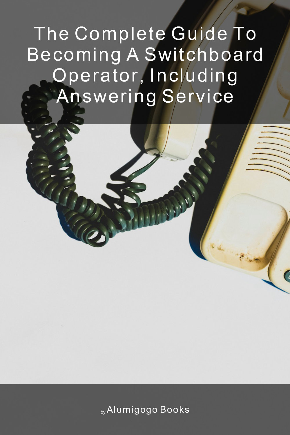 Cover of The Complete Guide to Becoming A Switchboard Operator, Including Answering Service