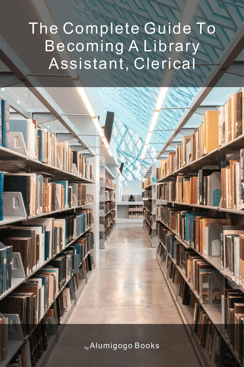 Cover of The Complete Guide to Becoming A Library Assistant, Clerical
