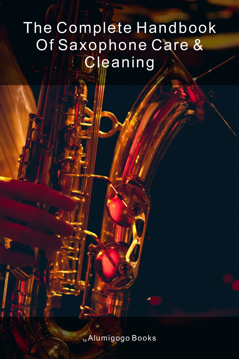 Cover of The Complete Handbook of Saxophone Care & Cleaning