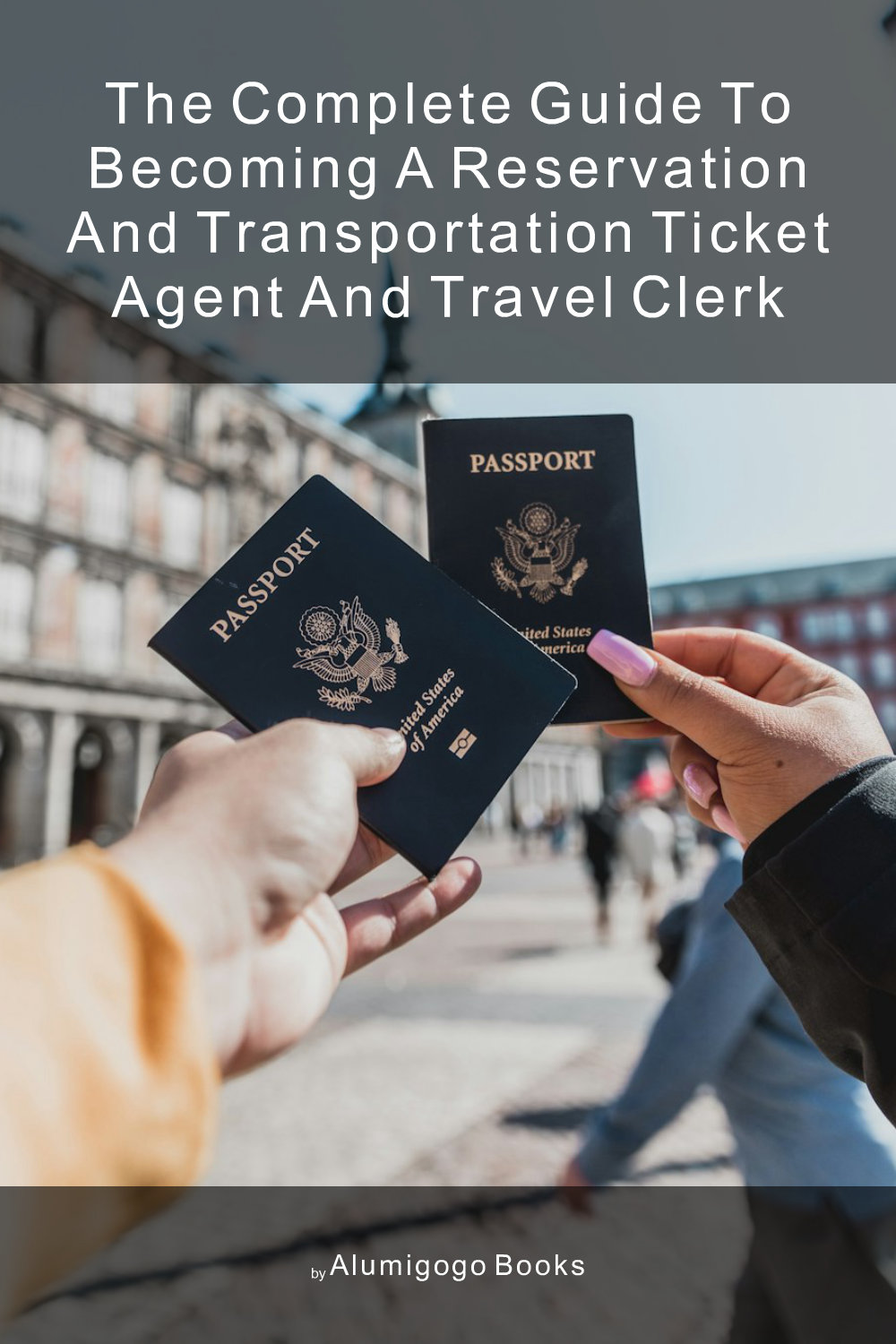 Cover of The Complete Guide to Becoming A Reservation and Transportation Ticket Agent and Travel Clerk