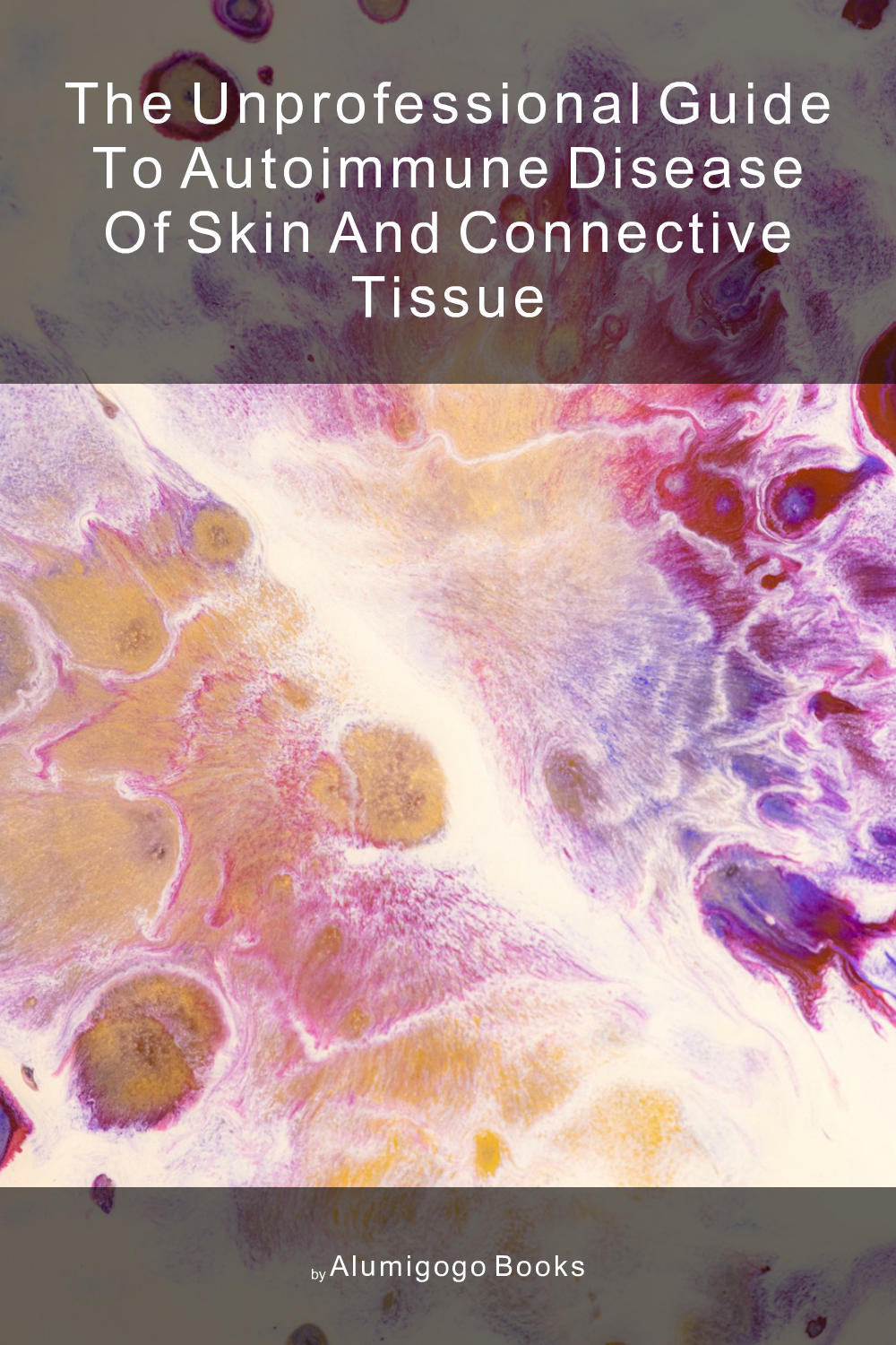 Cover of The Unprofessional Guide to autoimmune disease of skin and connective tissue