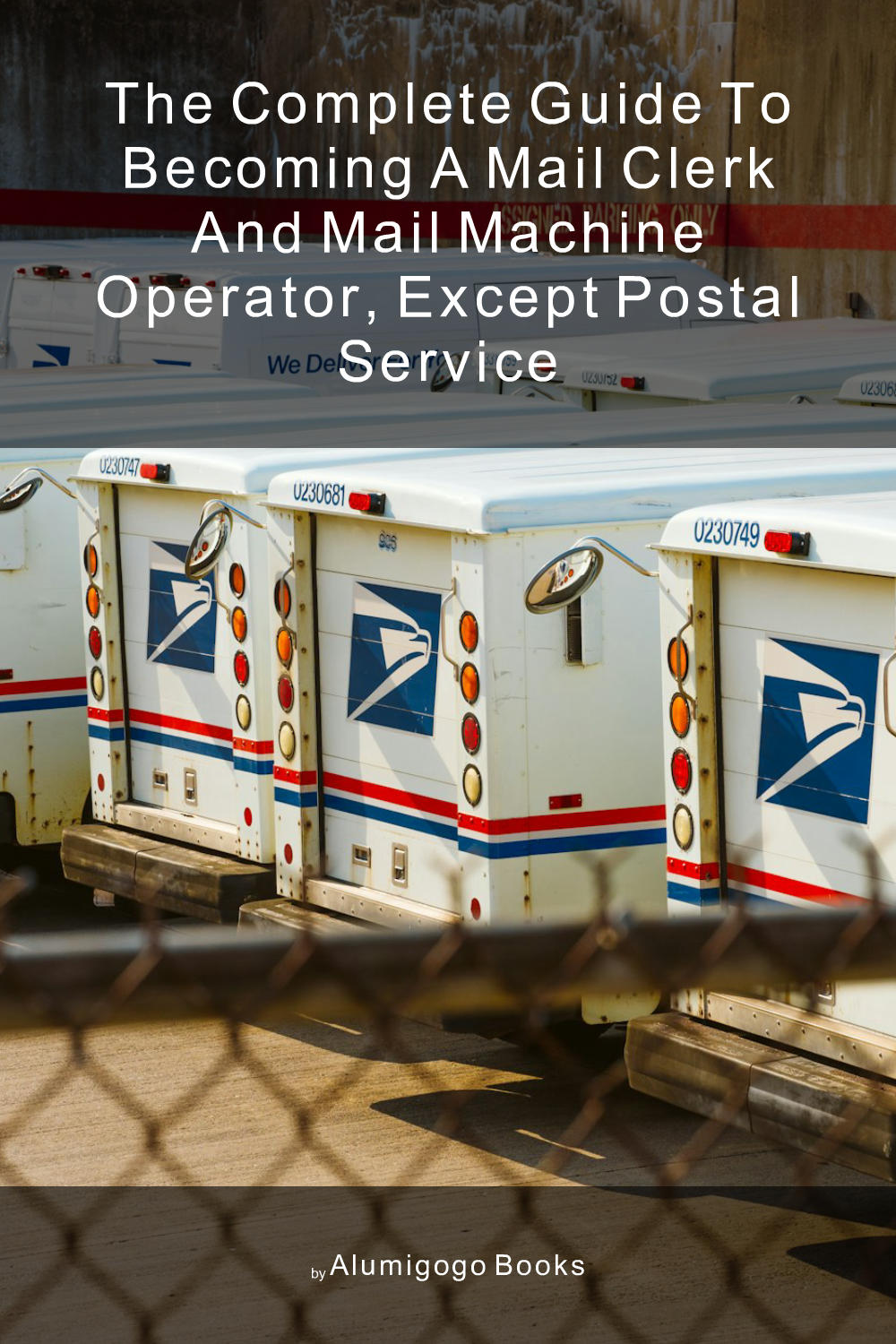 Cover of The Complete Guide to Becoming A Mail Clerk and Mail Machine Operator, Except Postal Service