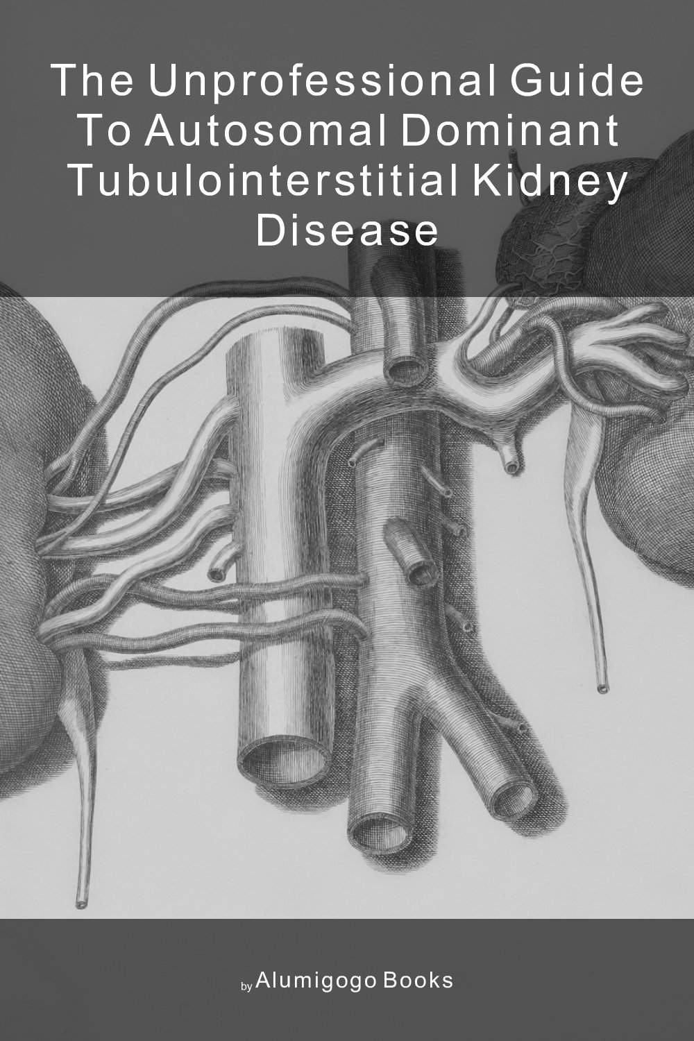 Cover of The Unprofessional Guide to autosomal dominant tubulointerstitial kidney disease