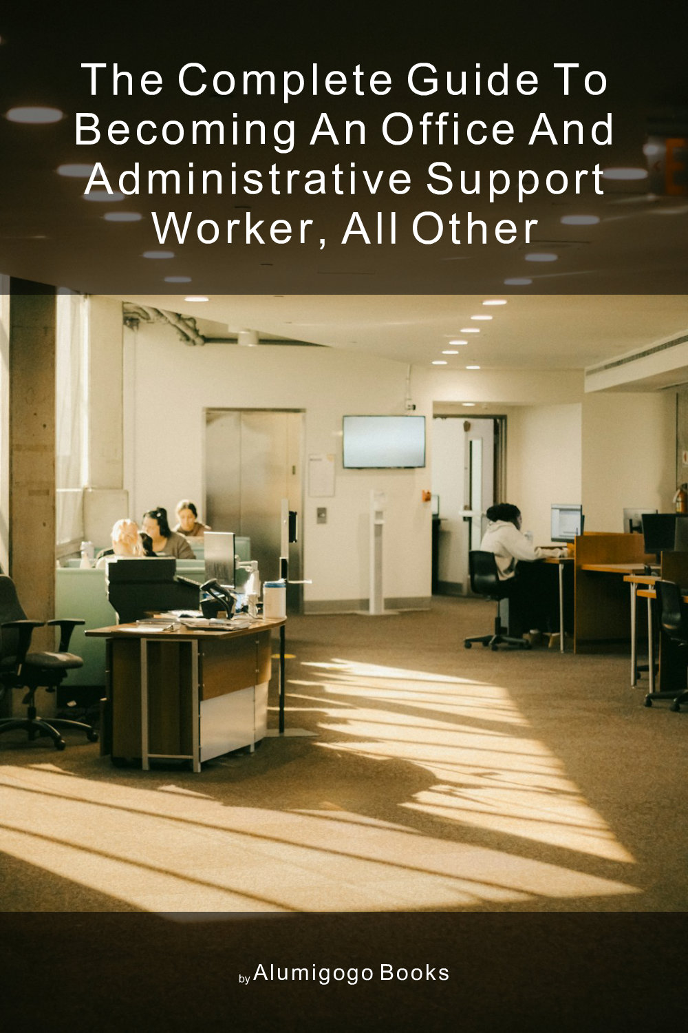 Cover of The Complete Guide to Becoming An Office and Administrative Support Worker, All Other