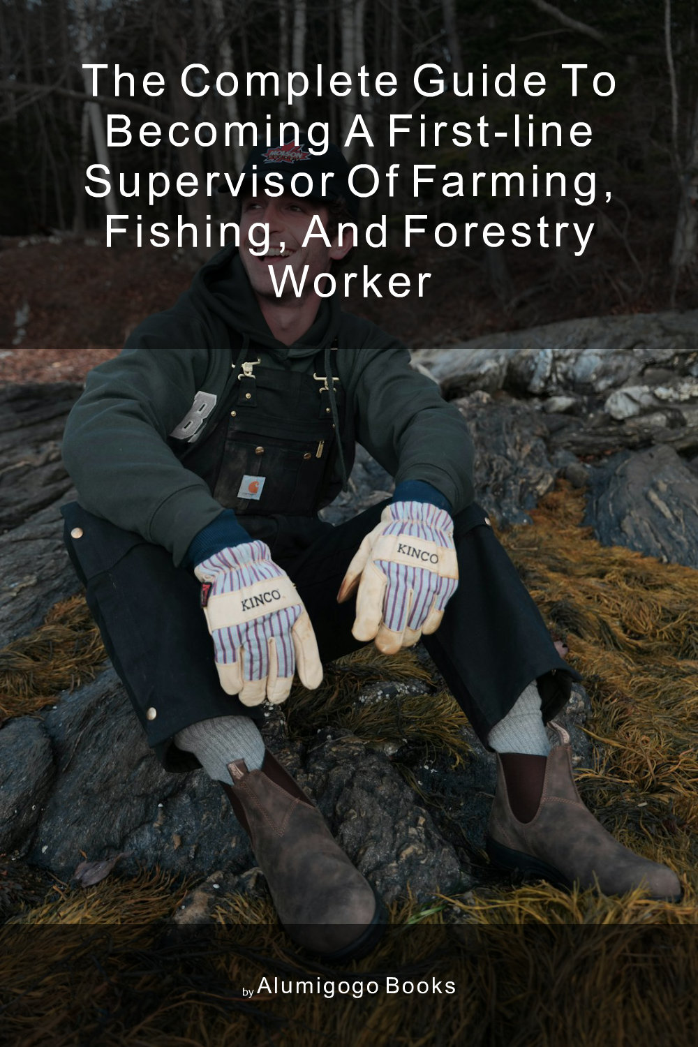 Cover of The Complete Guide to Becoming A First-Line Supervisor of Farming, Fishing, and Forestry Worker