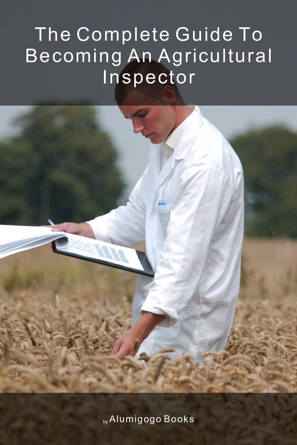 Cover of The Complete Guide to Becoming An Agricultural Inspector