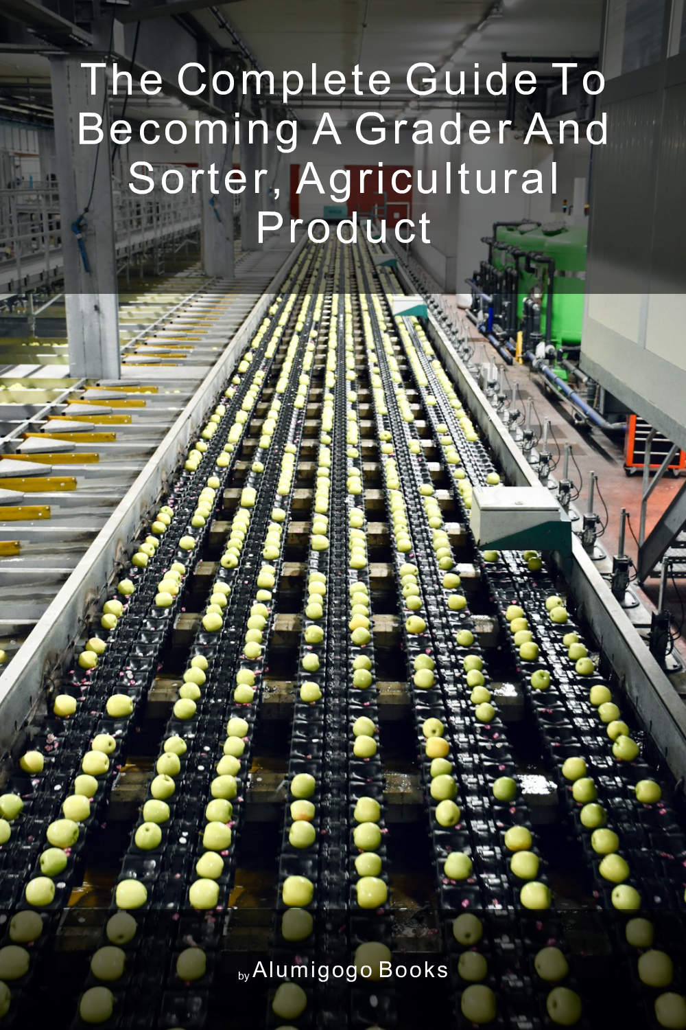 Cover of The Complete Guide to Becoming A Grader and Sorter, Agricultural Product