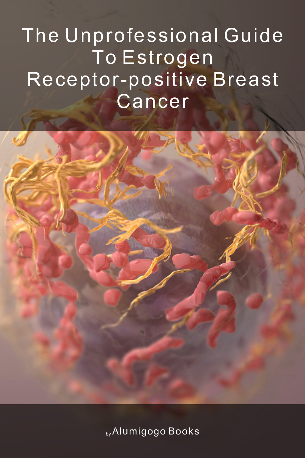 Cover of The Unprofessional Guide to estrogen receptor-positive breast cancer