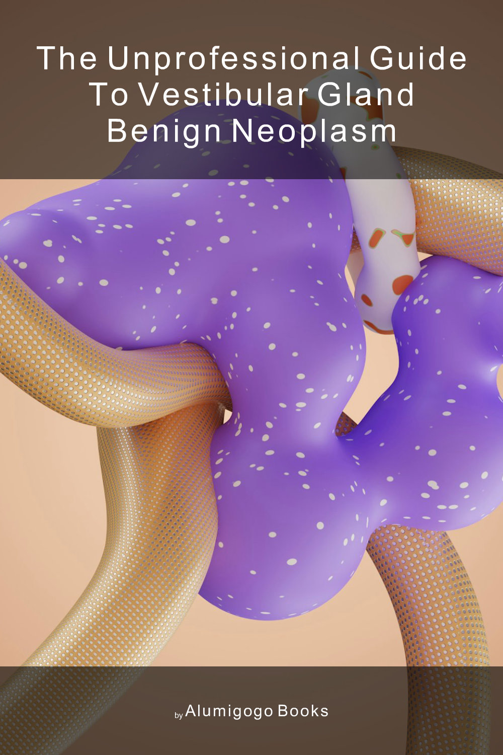 Cover of The Unprofessional Guide to vestibular gland benign neoplasm