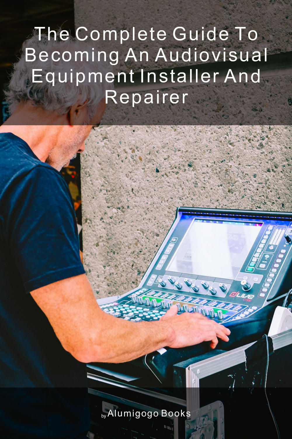 Cover of The Complete Guide to Becoming An Audiovisual Equipment Installer and Repairer