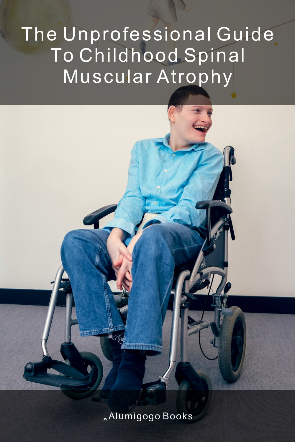 Cover of The Unprofessional Guide to childhood spinal muscular atrophy