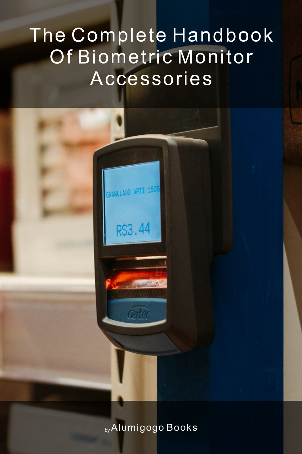 Cover of The Complete Handbook of Biometric Monitor Accessories