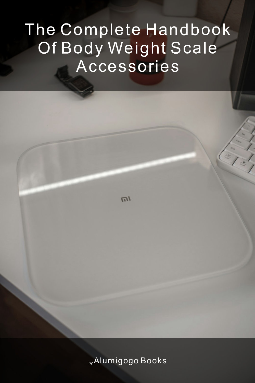 Cover of The Complete Handbook of Body Weight Scale Accessories