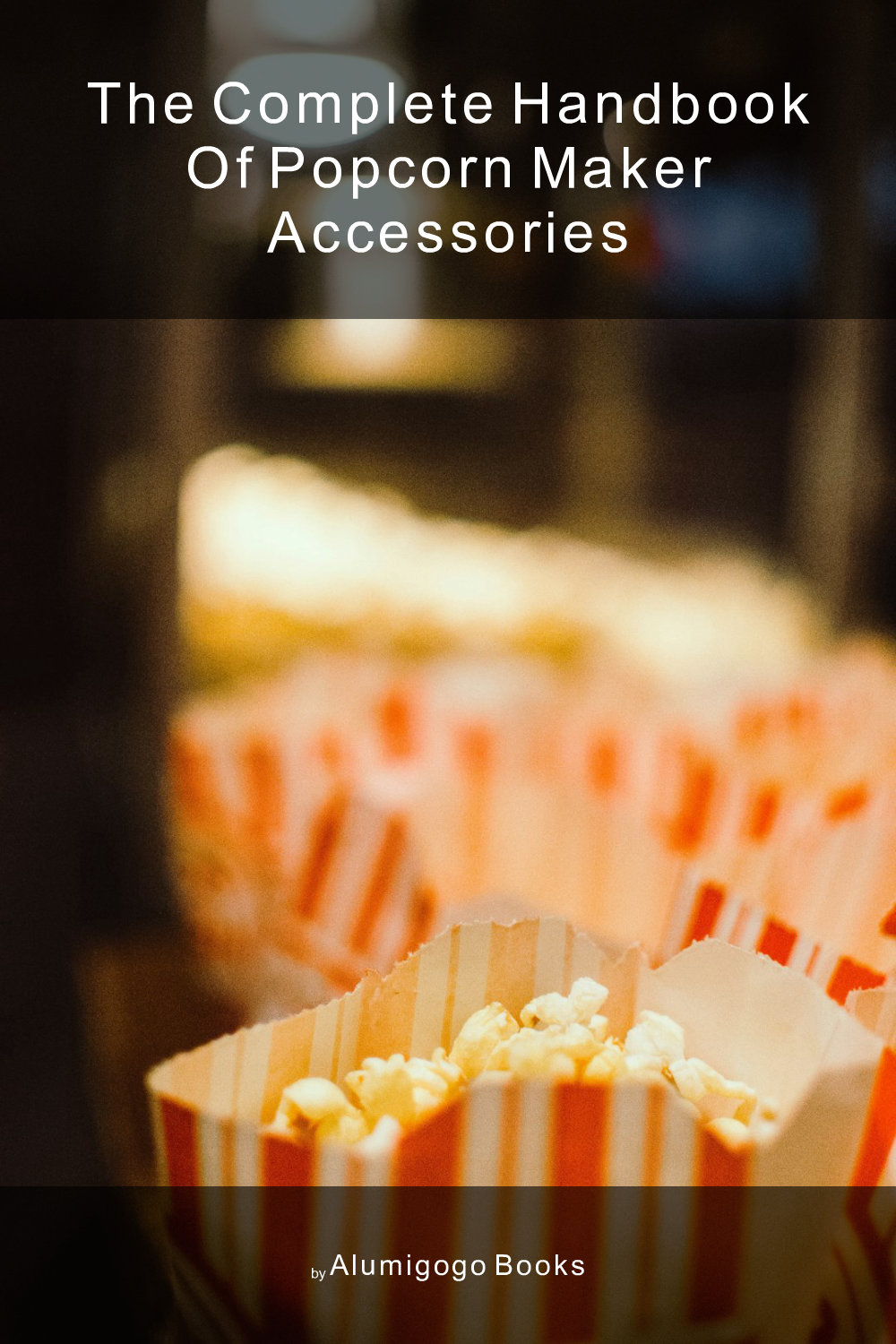 Cover of The Complete Handbook of Popcorn Maker Accessories