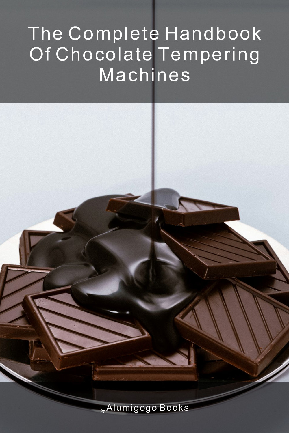 Cover of The Complete Handbook of Chocolate Tempering Machines