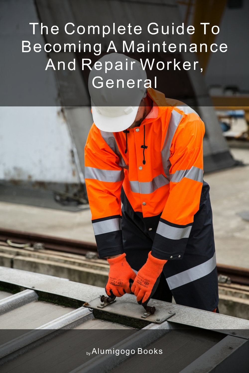 Cover of The Complete Guide to Becoming A Maintenance and Repair Worker, General