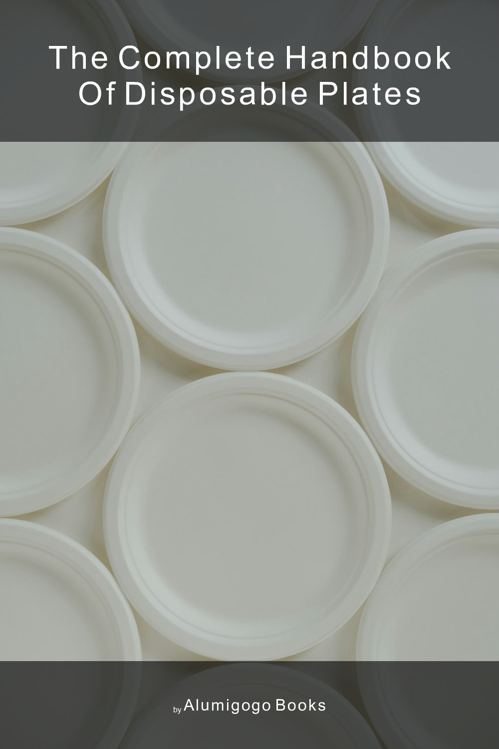 Cover of The Complete Handbook of Disposable Plates