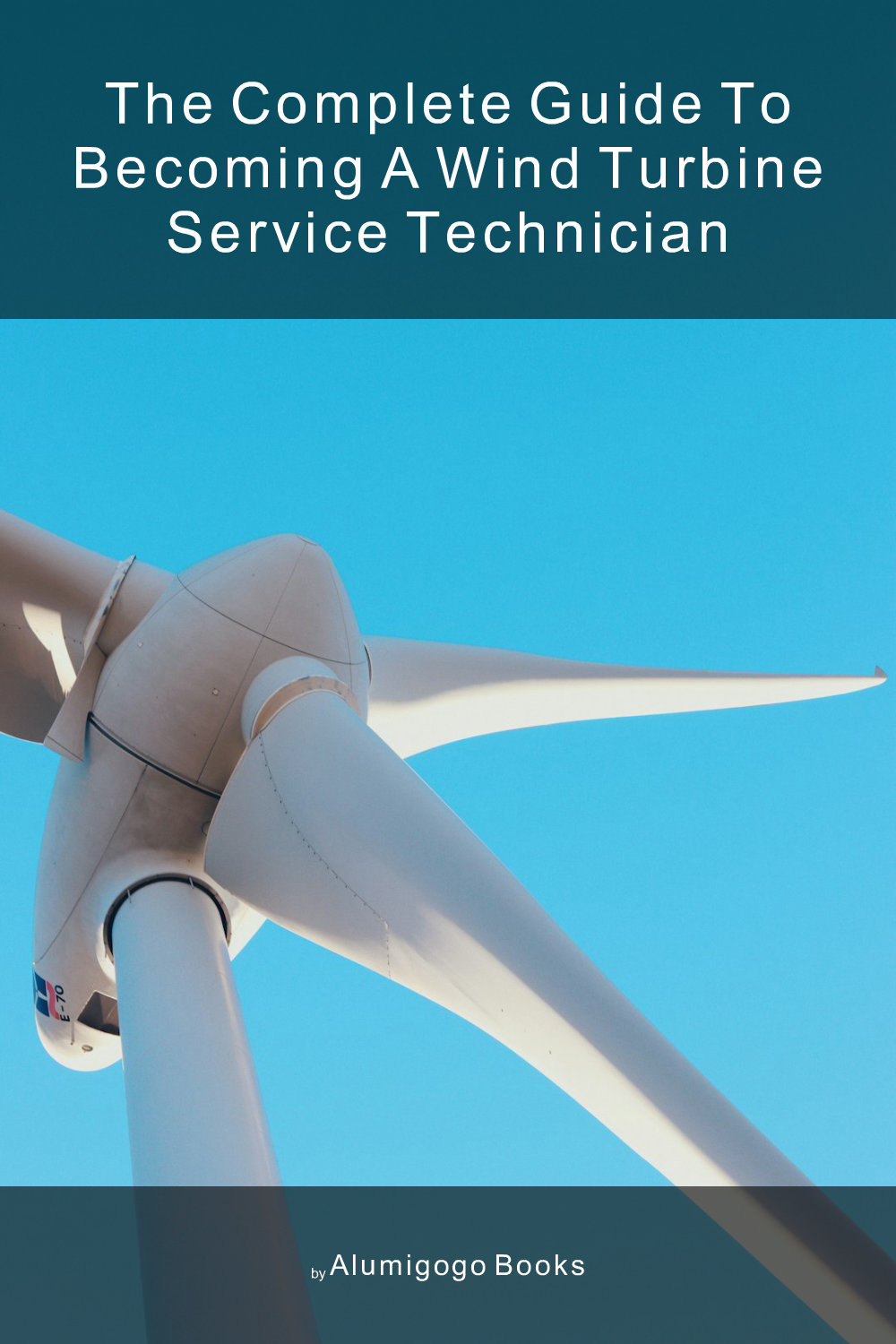 Cover of The Complete Guide to Becoming A Wind Turbine Service Technician