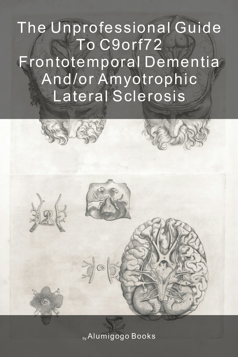 Cover of The Unprofessional Guide to C9orf72 frontotemporal dementia and/or amyotrophic lateral sclerosis