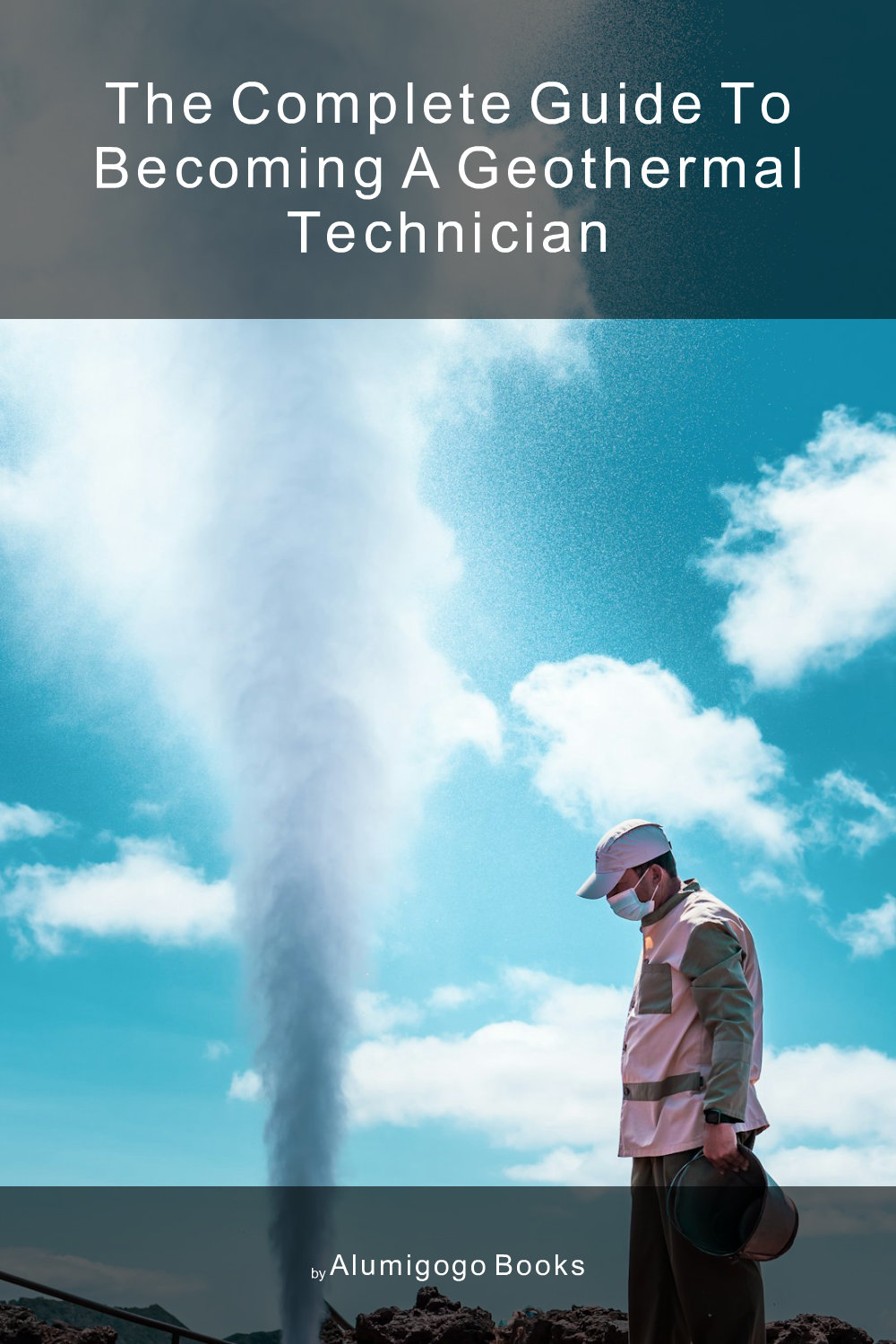 Cover of The Complete Guide to Becoming A Geothermal Technician