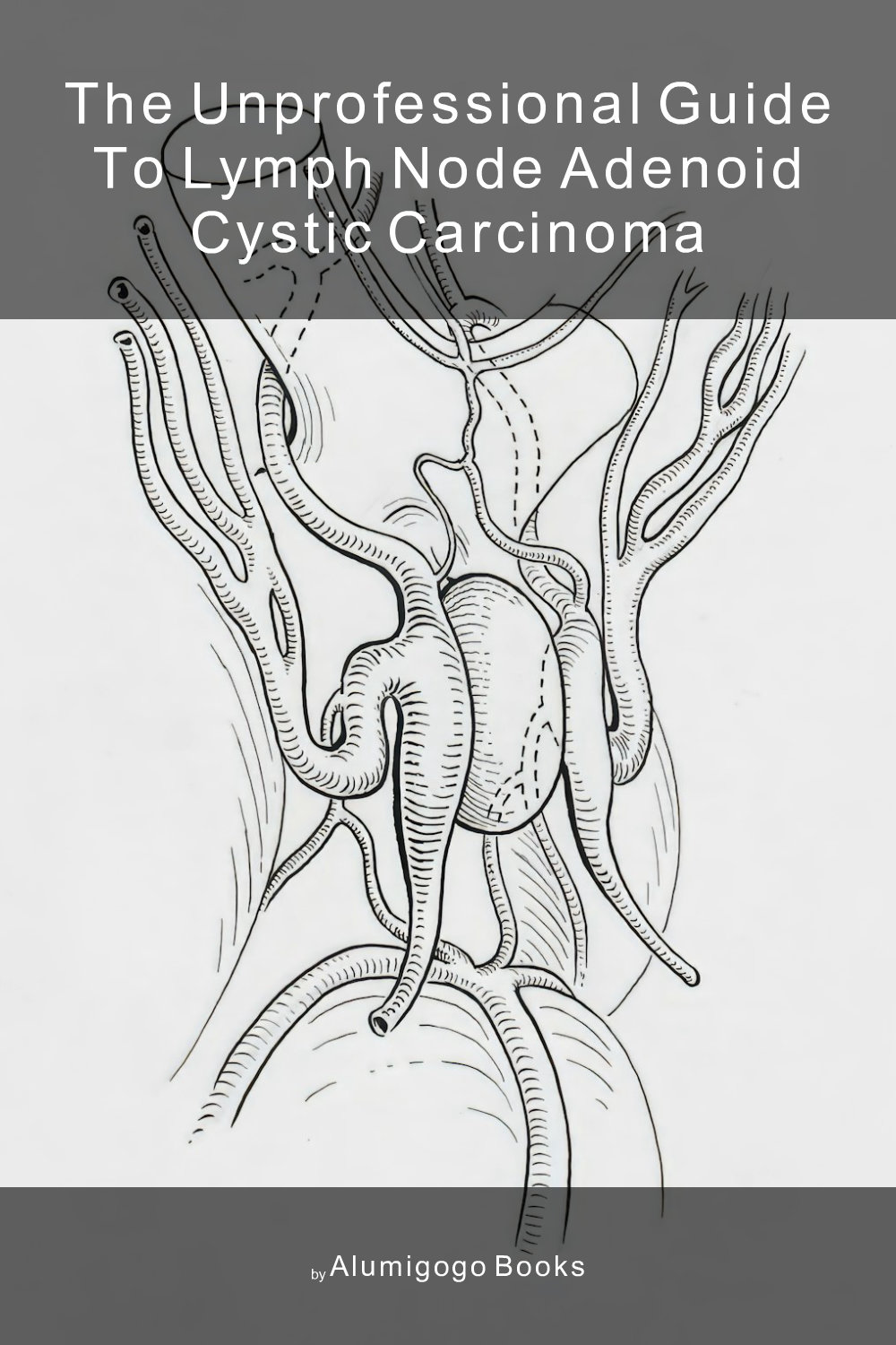 Cover of The Unprofessional Guide to lymph node adenoid cystic carcinoma
